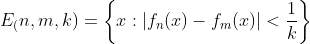 E_(n,m,k)=\left\{x:|f_n(x)-f_m(x)|<\frac{1}{k}\right\}