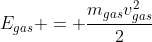 E_{gas} = \frac{m_{gas}v_{gas}^2}{2}