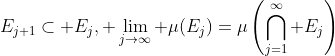 E_{j+1}\subset E_j, \lim_{j\to\infty} \mu(E_j)=\mu\left(\bigcap_{j=1}^\infty E_j\right)