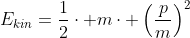 E_{kin}=\frac{1}{2}\cdot m\cdot \left(\frac{p}{m}\right)^2