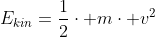 E_{kin}=\frac{1}{2}\cdot m\cdot v^2