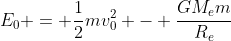 E_0 = \frac{1}{2}mv_0^2 - \frac{GM_em}{R_e}