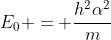 E_0 = \frac{h^2\alpha^2}{m}