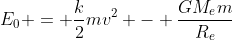 E_0 = \frac{k}{2}mv^2 - \frac{GM_em}{R_e}