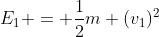 E_1 = \frac{1}{2}m (v_1)^2
