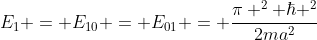 E_1 = E_{10} = E_{01} = \frac{\pi ^2 \hbar ^2}{2ma^2}