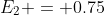 E_2 = 0.75