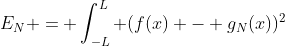 E_N = \int_{-L}^L (f(x) - g_N(x))^2~dx