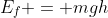 E_f = mgh