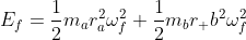 E_f=\frac{1}{2}m_ar_a^2\omega_f^2+\frac{1}{2}m_br_ b^2\omega_f^2