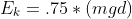 E_k=.75*(mgd)