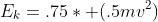 E_k=.75* (.5mv^2)