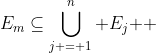 E_m\subseteq\bigcup\limits_{j = 1}^n {E_j } 