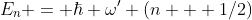 E_n = \hbar \omega' (n + 1/2)