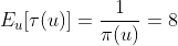 E_u[\tau(u)]=\frac{1}{\pi(u)}=8