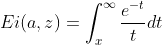 Ei(a,z)=\int_{x}^{\infty}\frac{e^{-t}}{t}dt