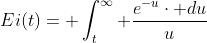 Ei(t)= \int_{t}^{\infty} \frac{e^{-u}\cdot du}{u}