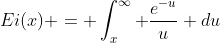 Ei(x) = \int^\infty_x \frac{e^{-u}}{u} du
