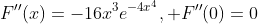 F''(x)=-16x^3e^{-4x^4}, F''(0)=0