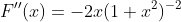 F''(x)=-2x(1+x^2)^{-2}
