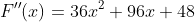 F''(x)=36x^2+96x+48