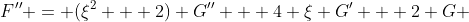 F'' = (\xi^2 + 2) G'' + 4 \xi G' + 2 G 