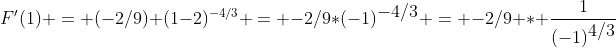 F'(1) = (-2/9) (1-2)^{-4/3} = -2/9*(-1)^{\displaystyle-4/3} = -2/9 * \frac{1}{(-1)^{\displaystyle4/3}}