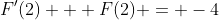 F'(2) + F(2) = -4