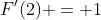 F'(2) = 1