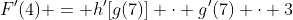 F'(4) = h'[g(7)] \cdot g'(7) \cdot 3