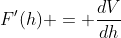 F'(h) = \frac{dV}{dh}