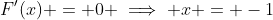 F'(x) = 0 \implies x = -1