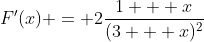 F'(x) = 2\dfrac{1 + x}{(3 + x)^2}