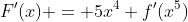 F'(x) = 5x^4 f'(x^5)