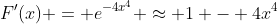 F'(x) = e^{-4x^4} \approx 1 - 4x^4