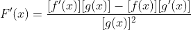 F'(x)=\frac{[f'(x)][g(x)]-[f(x)][g'(x)]}{[g(x)]^2}
