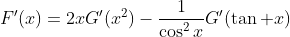 F'(x)=2xG'(x^2)-\frac{1}{\cos^2x}G'(\tan x)