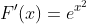 F'(x)=e^{x^2}