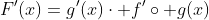 F'(x)=g'(x)\cdot f'\circ g(x)