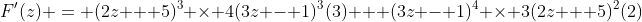 F'(z) = (2z + 5)^3 \times 4(3z - 1)^3(3) + (3z - 1)^4 \times 3(2z + 5)^2(2)
