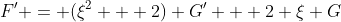 F' = (\xi^2 + 2) G' + 2 \xi G