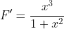 F'=\frac{x^3}{1+x^2}