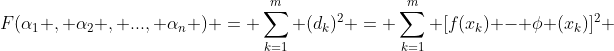 F(\alpha_1 , \alpha_2 , ..., \alpha_n ) = \sum_{k=1}^{m} (d_k)^2 = \sum_{k=1}^{m} [f(x_k) - \phi (x_k)]^2 