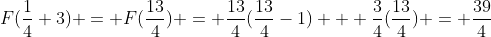F(\frac{1}{4}+3) = F(\frac{13}{4}) = \frac{13}{4}(\frac{13}{4}-1) + \frac{3}{4}(\frac{13}{4}) = \frac{39}{4}