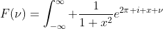 F(\nu)=\int_{-\infty}^{\infty} \frac{1}{1+x^2}e^{2\pi i x \nu}\; dx