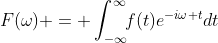 F(\omega) = \int_{-\infty}^\infty\!\!f(t)e^{-i\omega t}dt