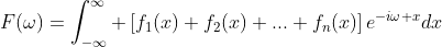 F(\omega)=\int_{-\infty}^{\infty} \left[f_1(x)+f_2(x)+...+f_n(x)\right]e^{-i\omega x}dx