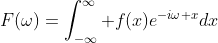 F(\omega)=\int_{-\infty}^{\infty} f(x)e^{-i\omega x}dx