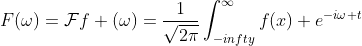 F(\omega)=\mathcal{F}f (\omega)=\frac{1}{\sqrt{2\pi}}\int_{-infty}^{\infty}f(x) e^{-i\omega t}\; dt
