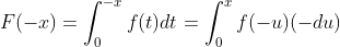 F(-x)=\int_{0}^{-x}f(t)dt=\int_{0}^{x}f(-u)(-du)